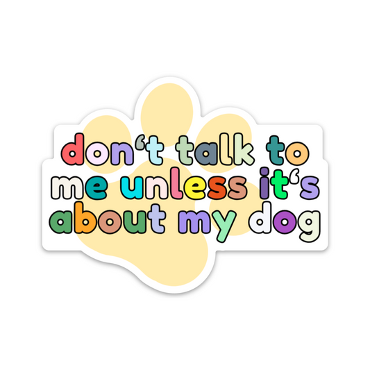 Don't Talk To Me Unless It's About My Dog Paw Vinyl Sticker