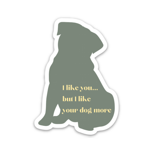 I Like You But I Like Your Dog More Vinyl Sticker